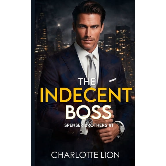 Spencer Brothers The Indecent Boss: A forbidden office romance, Book 1, (Paperback)