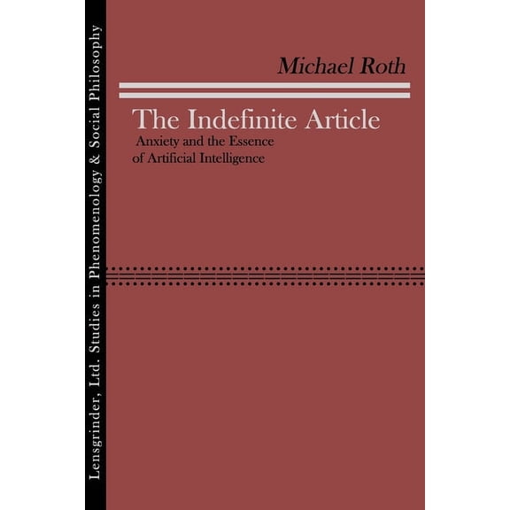 The Indefinite Article: Anxiety and the Essence of Artificial Intelligence, (Paperback)