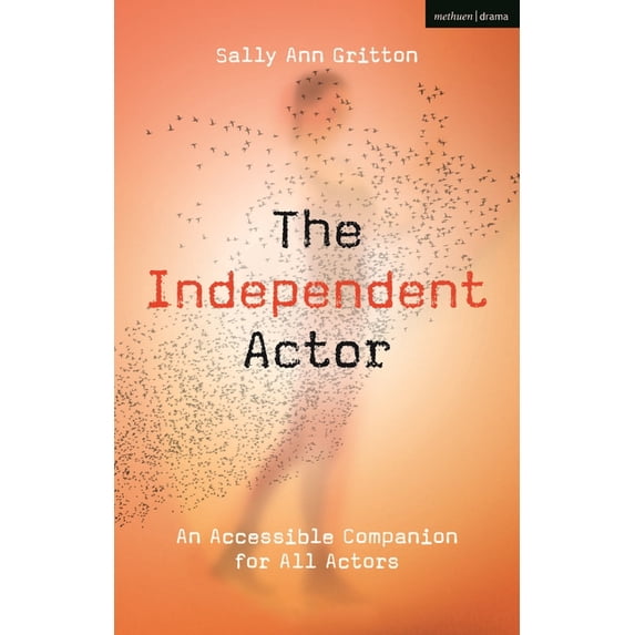 The Independent Actor: An Accessible Companion for All Actors, (Hardcover)