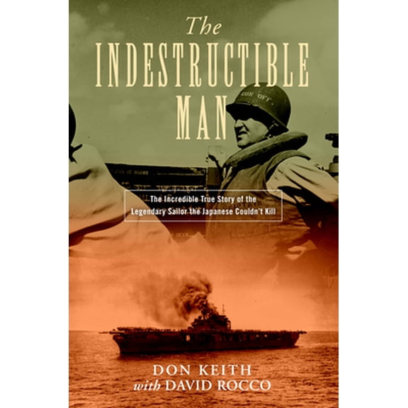 Pre-Owned The Indestructible Man: The Incredible True Story of the Legendary Sailor the Japanese Couldn't Kill (Hardcover) 0811739643 9780811739641