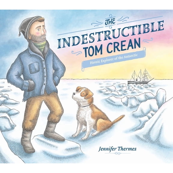 The Indestructible Tom Crean: Heroic Explorer of the Antarctic, (Hardcover)