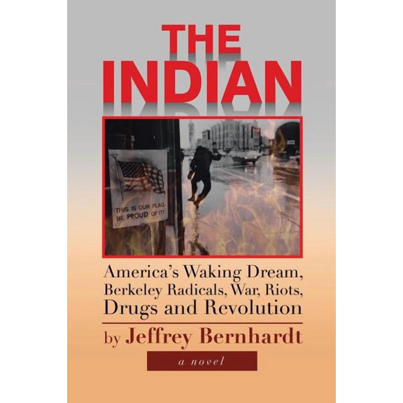 The Indian: America's Waking Dream, Berkeley Radicals, War, Riots, Drugs and Revolution, (Paperback)