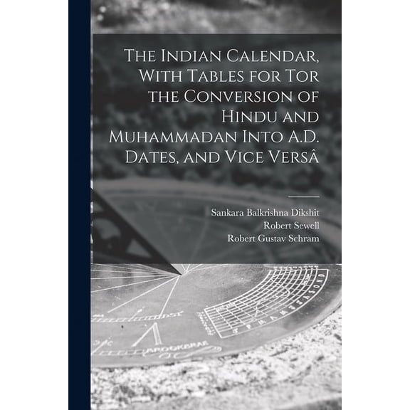 The Indian Calendar, With Tables for tor the Conversion of Hindu and Muhammadan Into A.D. Dates, and Vice Vers (Paperback)