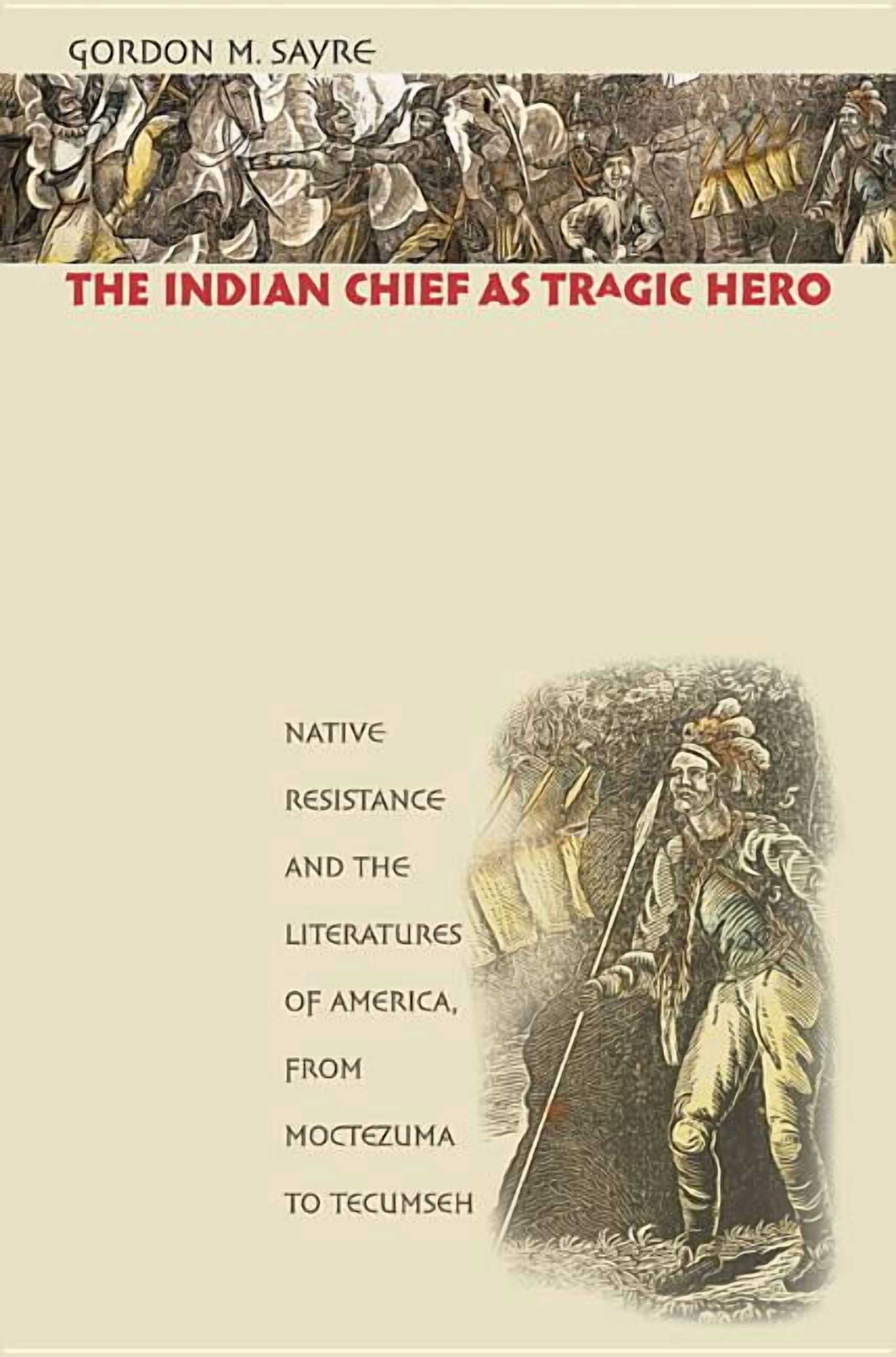 The Indian Chief as Tragic Hero: Native Resistance and the Literatures of America, from Moctezuma to Tecumseh, (Paperback)