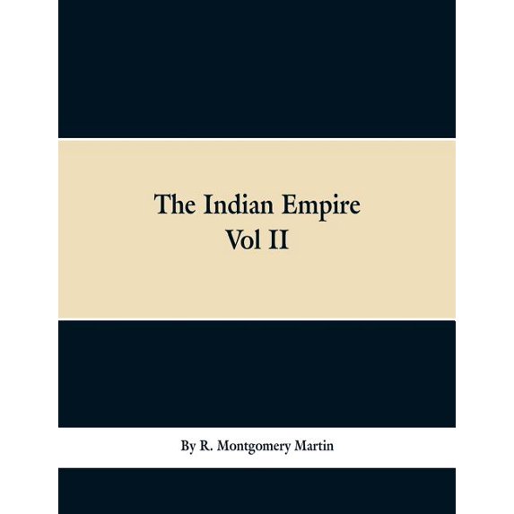 The Indian Empire: History, Topography, Geology, Climate, Poputation, Chief Cities and Provinces; Tributary and Protecte, (Paperback)