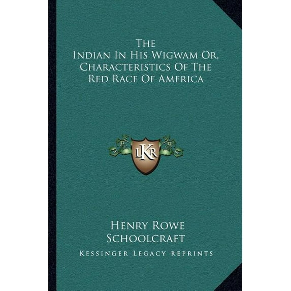 The Indian In His Wigwam Or, Characteristics Of The Red Race Of America Paperback 1163114669 9781163114667 Henry Rowe Schoolcraft