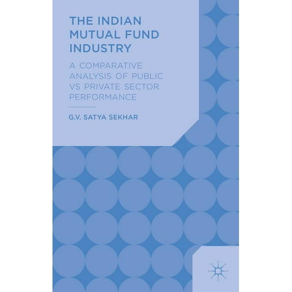 The Indian Mutual Fund Industry: A Comparative Analysis of Public vs Private Sector Performance, (Hardcover)