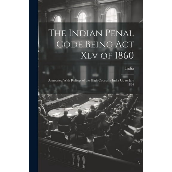 The Indian Penal Code Being Act Xlv of 1860 (Paperback)