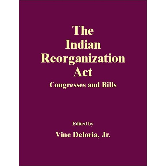 The Indian Reorganization Act: Congresses and Bills, (Hardcover)