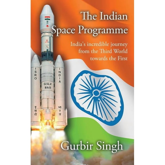 The Indian Space Programme: India's incredible journey from the Third World towards the First, (Hardcover)