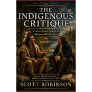 The Indigenous Critique The Indigenous Critique On the Native American Wisdom We Set Aside, Book 2, Paperback