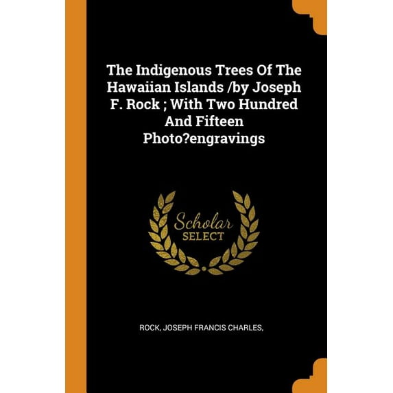 The Indigenous Trees of the Hawaiian Islands /By Joseph F. Rock; With Two Hundred and Fifteen Photo?engravings (Paperback)