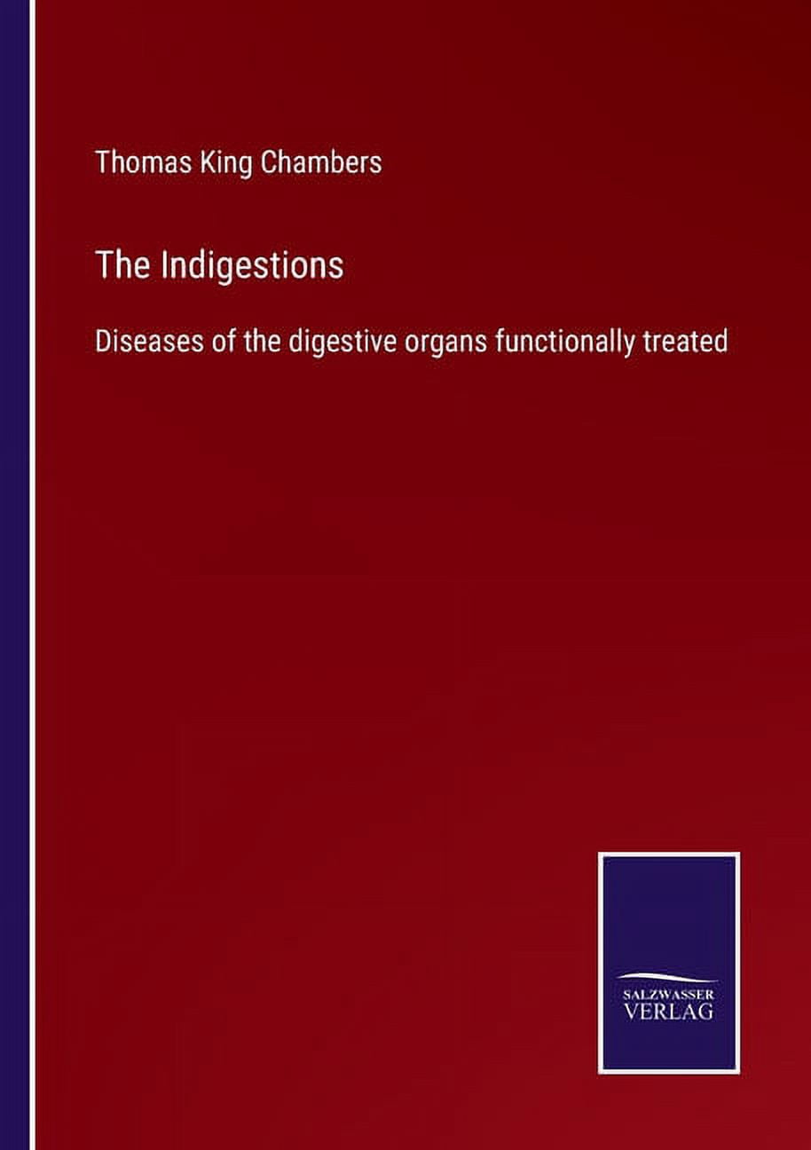 Indigested The Indigestions:Diseases of the digestive organs functionally treated ...