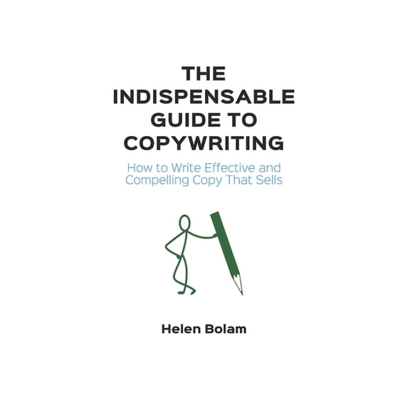 The Indispensable Guide to Copywriting: How to Write Effective and Compelling Copy That Sells, (Paperback)
