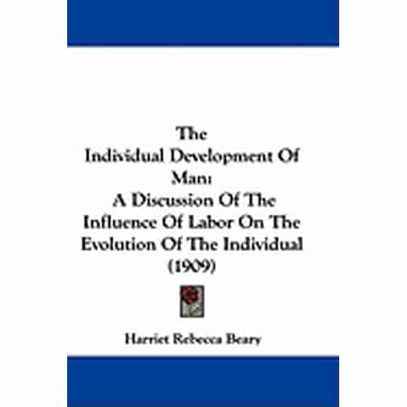 The Individual Development of Man: A Discussion of the Influence of Labor on the Evolution of the Individual (1909) Paperback