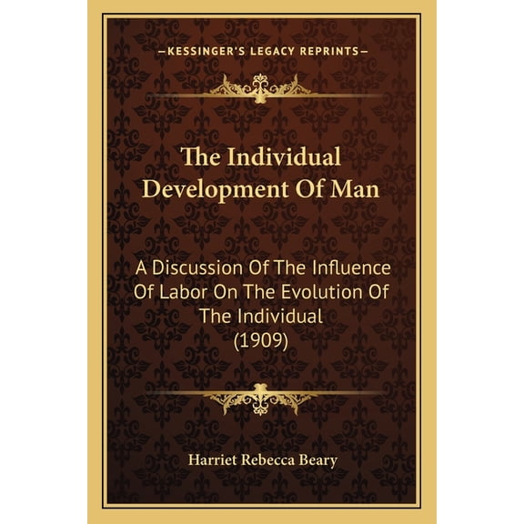 The Individual Development Of Man : A Discussion Of The Influence Of Labor On The Evolution Of The Individual (1909) (Paperback)
