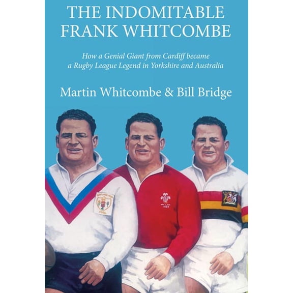 The Indomitable Frank Whitcombe : How a Genial Giant from Cardiff Became a Rugby League Legend in Yorkshire and Australia (Paperback)