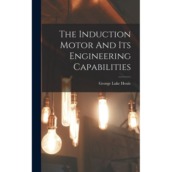 The Induction Motor And Its Engineering Capabilities (Hardcover)