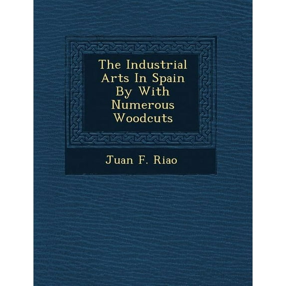 The Industrial Arts in Spain by with Numerous Woodcuts (Paperback)