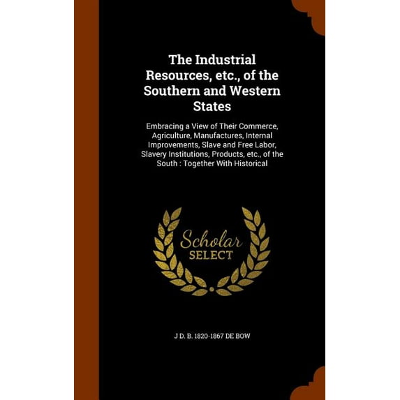The Industrial Resources, etc., of the Southern and Western States (Hardcover)