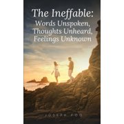 The Ineffable Words Unspoken, Thoughts Unheard, Feelings Unknown, Paperback