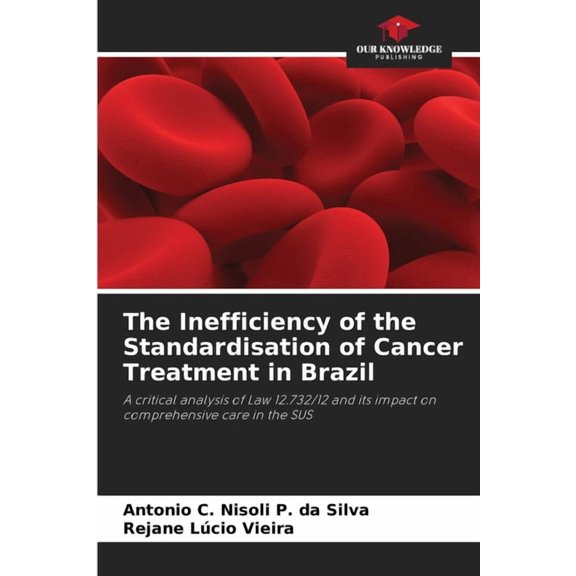 The Inefficiency of the Standardisation of Cancer Treatment in Brazil, (Paperback)