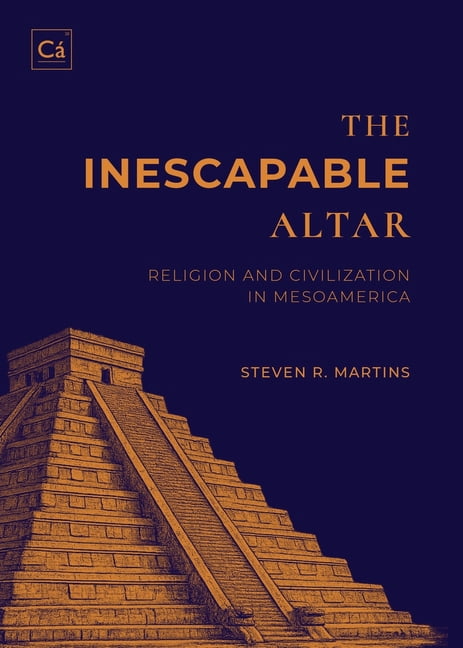 The Inescapable Altar: Religion and Civilization in Mesoamerica, (Paperback)