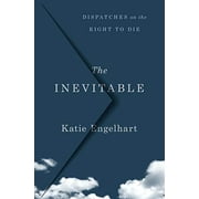 Pre-Owned The Inevitable: Dispatches on the Right to Die (Hardcover) 1250201462 9781250201461