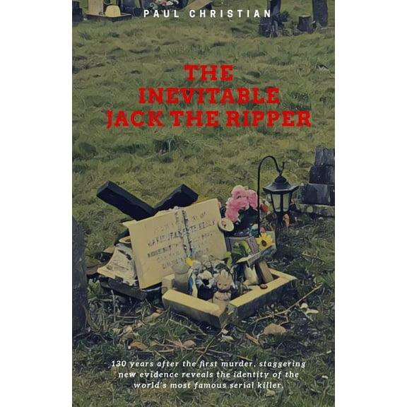 The Inevitable Jack the Ripper Paperback 1724586793 9781724586797 Mr Paul Christian