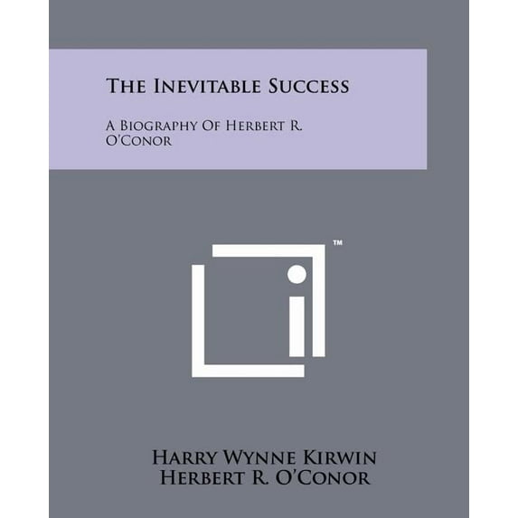 The Inevitable Success : A Biography of Herbert R. O'Conor