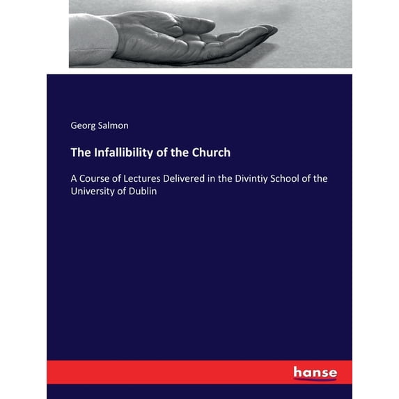 The Infallibility of the Church: A Course of Lectures Delivered in the Divintiy School of the University of Dublin, (Paperback)