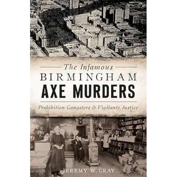 Pre-Owned The Infamous Birmingham Axe Murders: Prohibition Gangsters and Vigilante Justice (Paperback) 1625858973 9781625858979