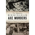 thumbnail image 1 of The Infamous Birmingham Axe Murders: Prohibition Gangsters and Vigilante Justice (Paperback) by Jeremy W Gray, 1 of 1
