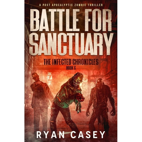 The Infected Chronicles: Battle For Sanctuary: A Post Apocalyptic Zombie Thriller (Paperback)