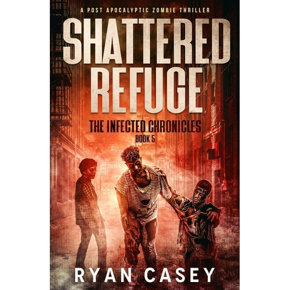 The Infected Chronicles: Shattered Refuge: A Post Apocalyptic Zombie Thriller (Paperback)