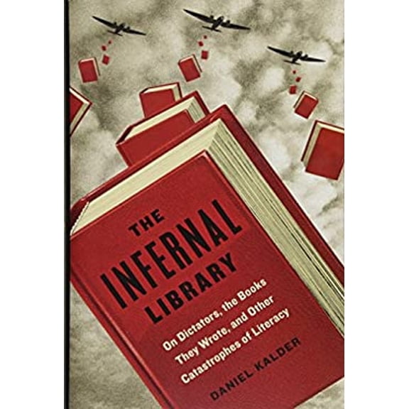 Pre-Owned The Infernal Library: On Dictators, the Books They Wrote, and Other Catastrophes of Literacy (Hardcover) 1627793429 9781627793421