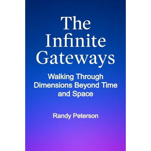 The Infinite Gateways: Awakening Your Multidimensional Self Beyond Time and Space, (Paperback)