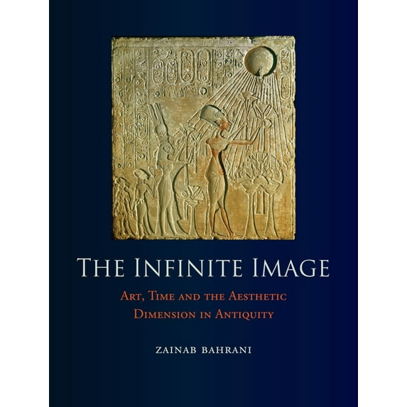The Infinite Image : Art, Time and the Aesthetic Dimension in Antiquity (Hardcover)
