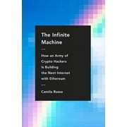The Infinite Machine How an Army of Crypto-Hackers Is Building the Next Internet with Ethereum, Hardcover