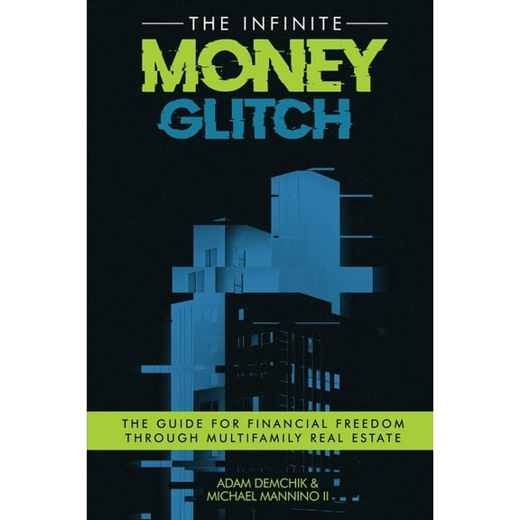 The Infinite Money Glitch: The Guide for Financial Freedom through Multi-family Real Estate, (Paperback)
