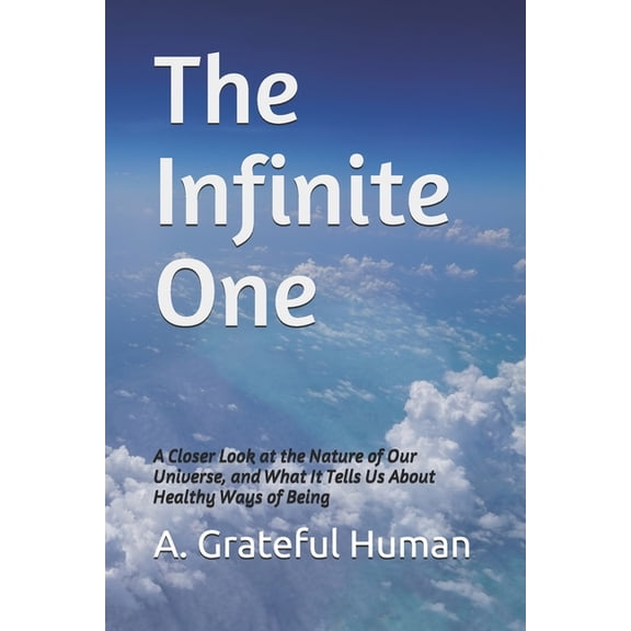 Pre-Owned The Infinite One: A Closer Look at the Nature of Our Universe, and What It Tells Us About Healthy Ways of Being, (Paperback)