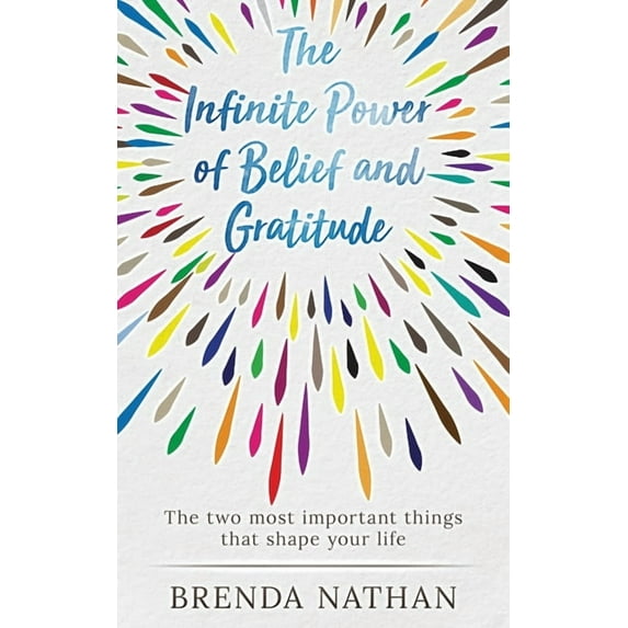 The Infinite Power of Belief and Gratitude: The Two Most Important Things That Shape Your Life, (Paperback)