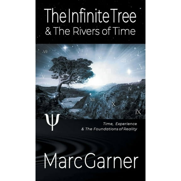 The Infinite Tree & The Rivers of Time: Time, Experience, & The Foundations of Reality, (Hardcover)