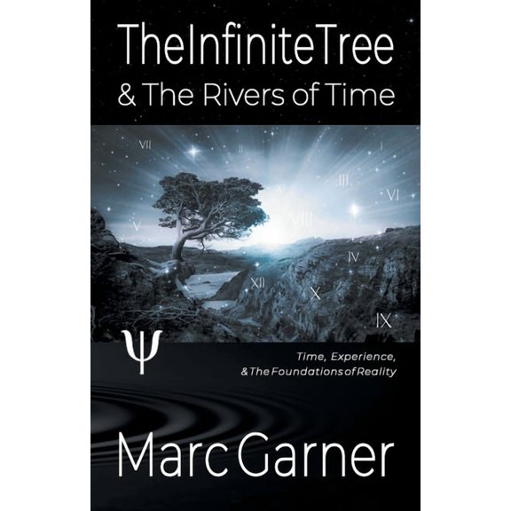 The Infinite Tree & The Rivers of Time: Time, Experience, & The Foundations of Reality, (Paperback)