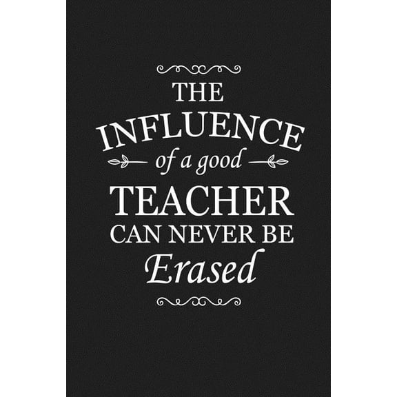 The Influence Of A Good Teacher Can Never Be Erased: Teacher Appreciation Gifts Paperback 1072986892 9781072986898 RainbowPen Publishing