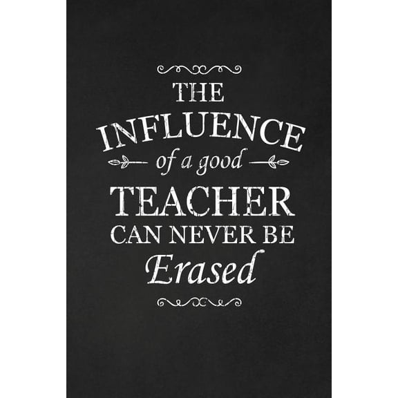 The Influence Of A Good Teacher Can Never Be Erased: Teacher Gifts Paperback 1072986949 9781072986942 RainbowPen Publishing