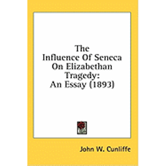 The Influence Of Seneca On Elizabethan Tragedy : An Essay (1893) (Hardcover)