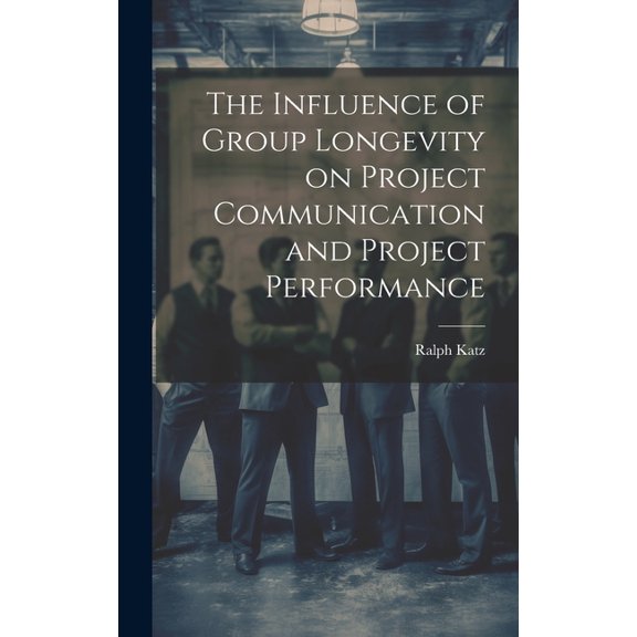 The Influence of Group Longevity on Project Communication and Project Performance (Hardcover)