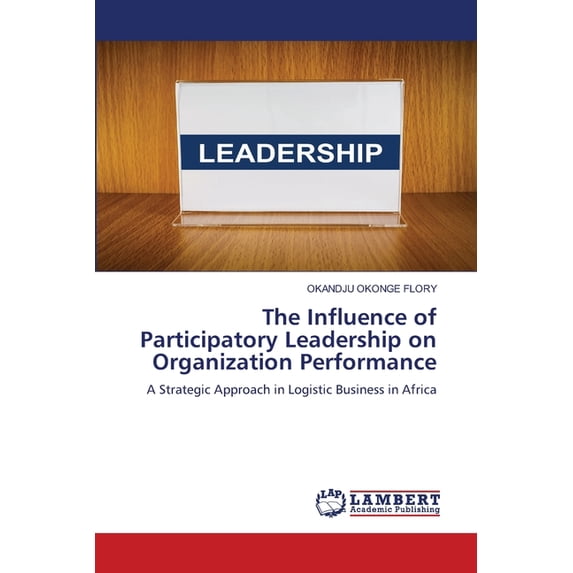 The Influence of Participatory Leadership on Organization Performance, (Paperback)