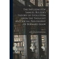 thumbnail image 1 of The Influence of Samuel Bulter's Theory of Evolution Upon the Thought and Social Philosophy of Bernard Shaw, (Paperback), 1 of 1